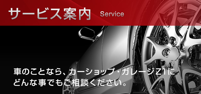 サービス案内。車のことなら、カーショップ・ガレージZ1にどんな事でもご相談ください。
